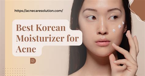 Best Korean Moisturizers For Acne Prone Skin Acne Care Solution