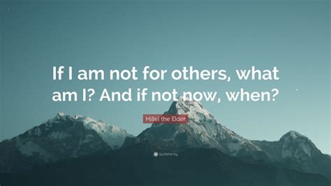 Hillel The Elder Quote If I Am Not For Others What Am I And If Not