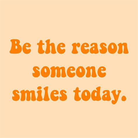 Be The Reason Someone Smiles Today Quote Happy Happiness Positivity