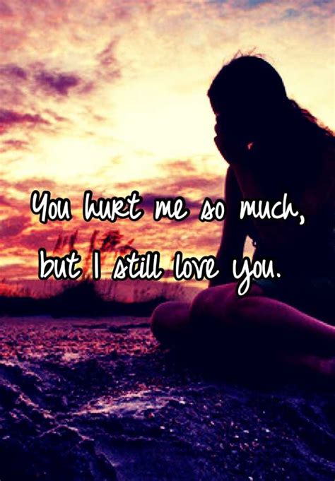 Best words can hurt quotes selected by thousands of our users! You hurt me so much, but I still love you.