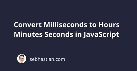 Convert Milliseconds To Hours Minutes Seconds In Javascript Sebhastian