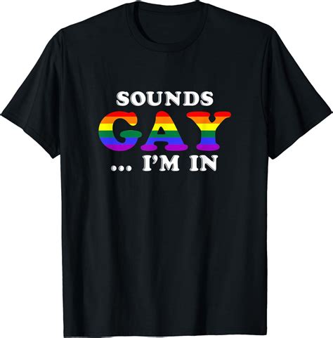 sounds gay i m in funny gay pride ts for men or women t shirt uk clothing