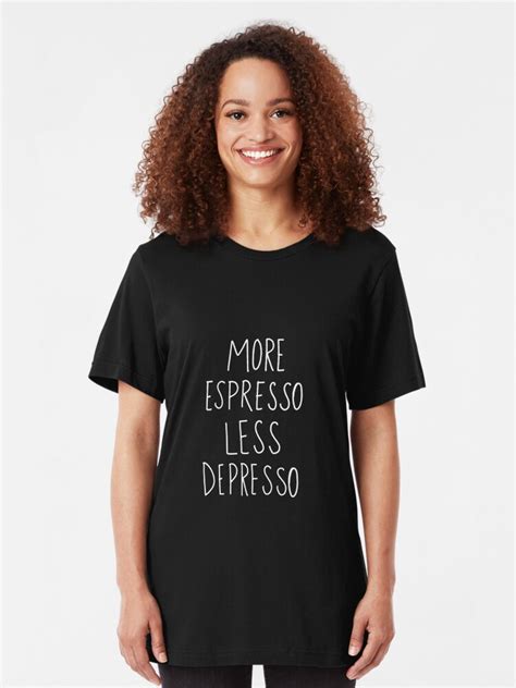 More Espresso Less Depresso T Shirt By Esthers Redbubble