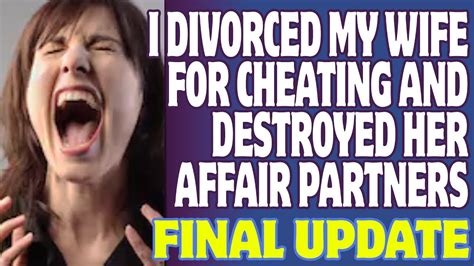 Final Update I Divorced My Wife For Cheating And Destroyed Her Affair