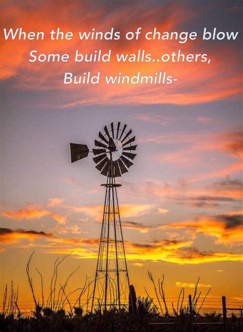 Windmill Quote When The Winds Of Change Blow Do You Build A Wall Or A Windmill Proverb Added