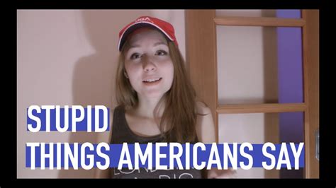 Stupid Things Americans Say Youtube