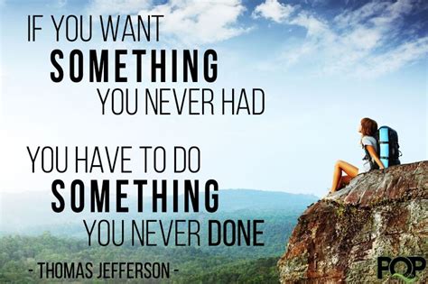 If You Want Something You Never Had You Have To Do Something You Never