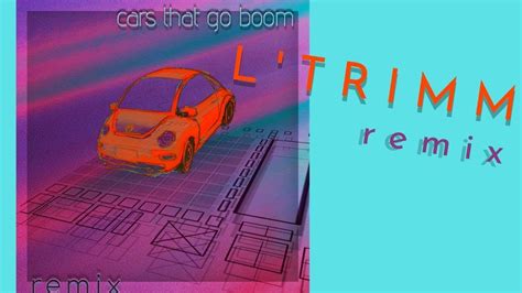 Ltrimm Cars That Go Boom Remix Youtube