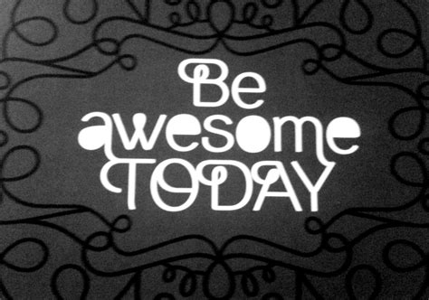 Be Awesome Today Wise Words Pinterest