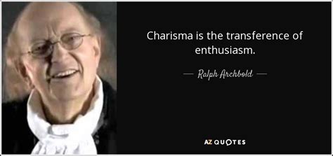 Ralph Archbold Quote Charisma Is The Transference Of Enthusiasm