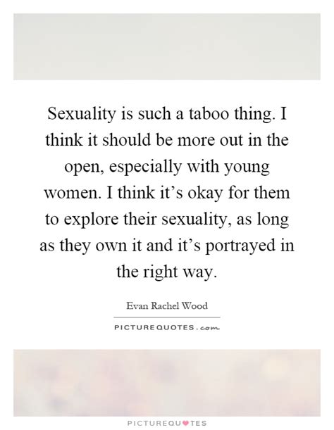 Sexuality Is Such A Taboo Thing I Think It Should Be More Out Picture Quotes