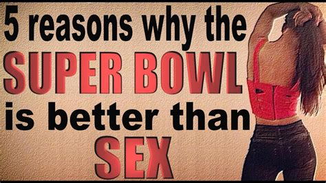 Super Bowl Is Better Than Sex Youtube