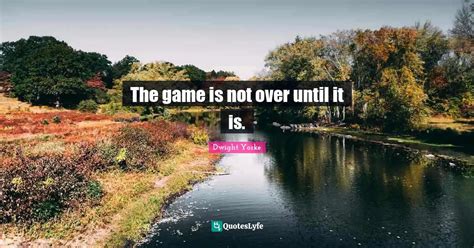 The Game Is Not Over Until It Is Quote By Dwight Yorke Quoteslyfe