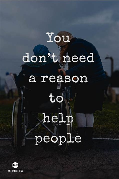 You Dont Need A Reason To Help People Helping People People Quotes
