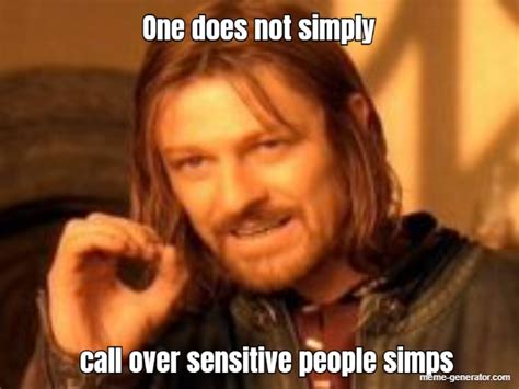 One Does Not Simply Call Over Sensitive People Simps Meme Generator