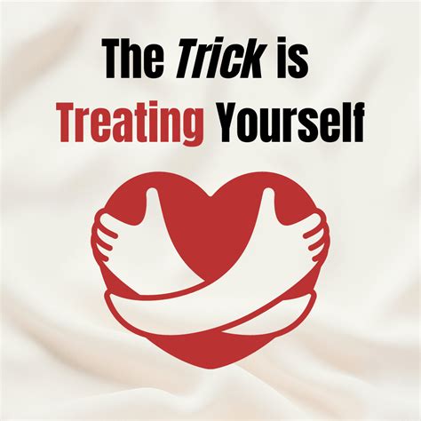 The Trick Is Treating Yourself Topics On Caring Action