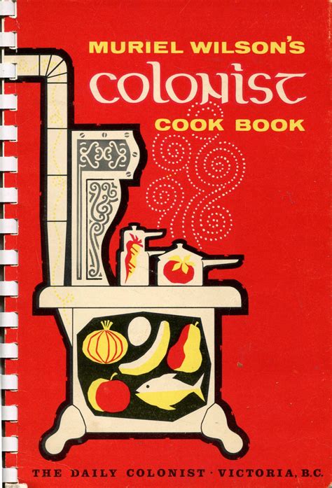 Through the advent of the printing press, books became a more integral par. Muriel Wilson's Colonist Kitchen Cook Book - BC Food ...