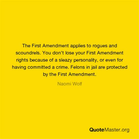 the first amendment applies to rogues and scoundrels you don t lose your first amendment rights
