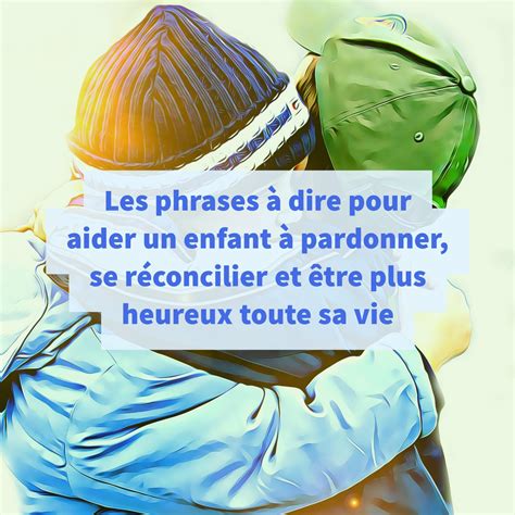 Les Phrases à Dire Pour Aider Un Enfant à Pardonner Se Réconcilier Et