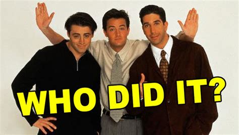 Friends Quiz Who Did It Ross Chandler Or Joey
