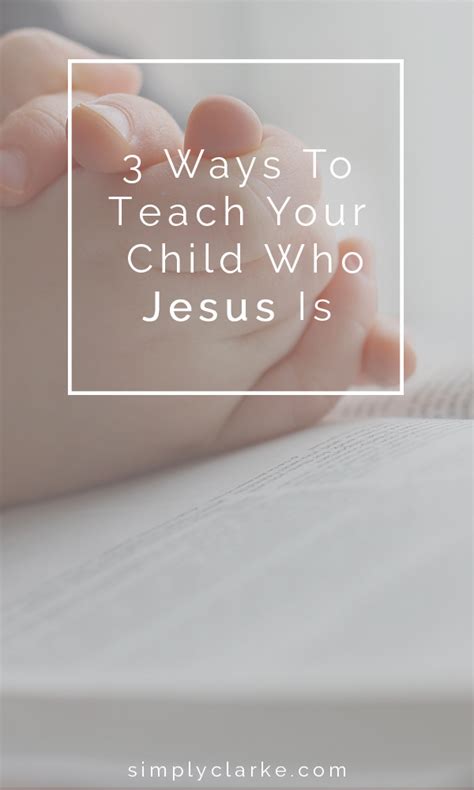 3 Ways To Teach Your Child Who Jesus Is Simply Clarke