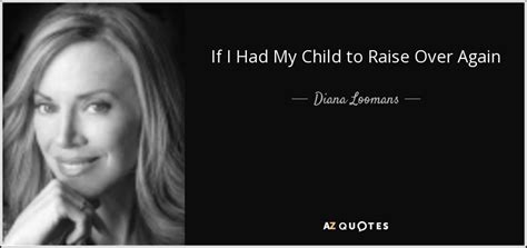 Diana Loomans Quote If I Had My Child To Raise Over Again