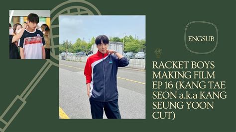 Engsub Racket Boys Ep 16 Making Film Kang Tae Seon Aka Kang Seung