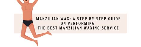 Manzilian Wax A Step By Step Guide On Performing The Best Manzilian