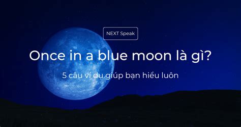 Once In A Blue Moon Là Gì 5 Câu Ví Dụ Giúp Bạn Hiểu Luôn Next Speak