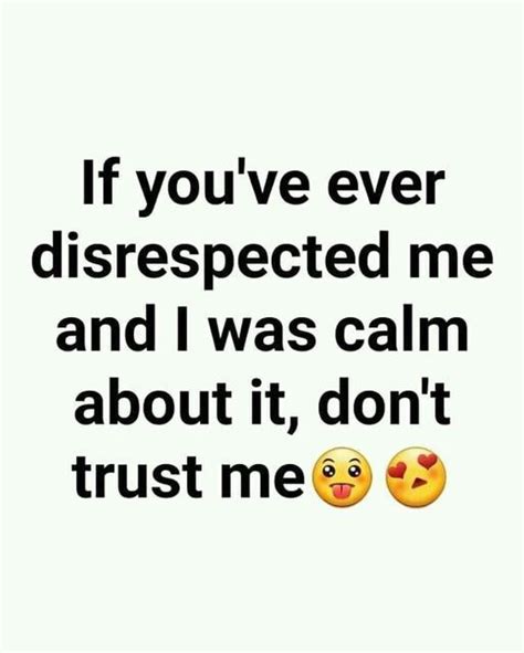 If Youve Ever Disrespect Me And I Was Calm About It Dont Trust Me