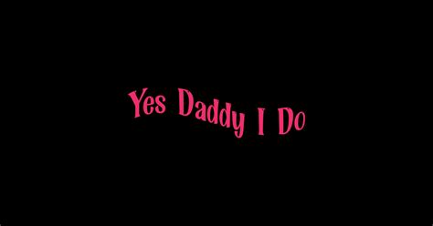 Yes Daddy I Do Yes Daddy Sticker Teepublic