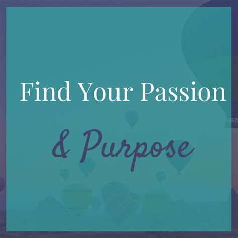 Find Your Passion And Purpose In Life Tips For Living The Life You