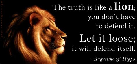 The Truth Is Like A Lion You Dont Have To Defend It Let It Loose It