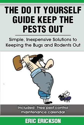 We provide access to educational resources to help you select, purchase, and use any item in our product line. The Do It Yourself Guide Keep the Pests Out Simple Inexpensive Solutions to Keeping the Bugs and ...