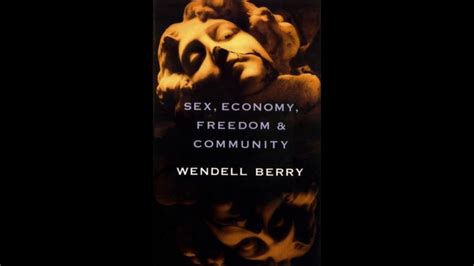 Wendell Berry Sex Economy Freedom Community Discussion Part 2