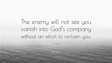 C. S. Lewis Quote: “The enemy will not see you vanish into God’s