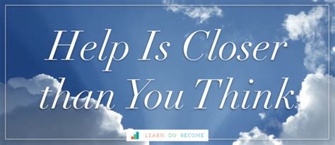 Help Is Closer Than You Think Learn Do Become