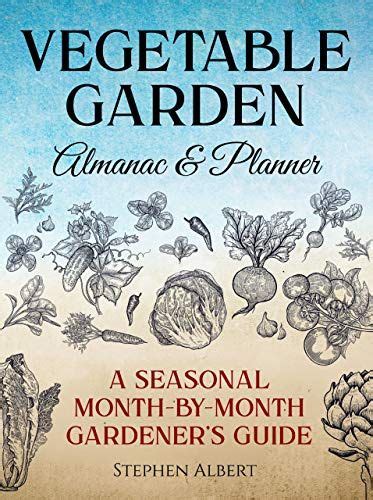 Vegetable Garden Almanac And Planner A Seasonal Month By Month Gardener