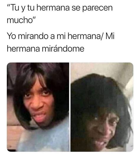 Tú Y Tu Hermana Se Parecen Mucho Yo Mirando A Mi Hermana Mi