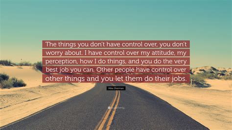 Mike Sherman Quote The Things You Dont Have Control Over You Dont
