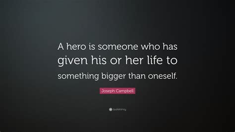 Joseph Campbell Quote A Hero Is Someone Who Has Given His Or Her Life