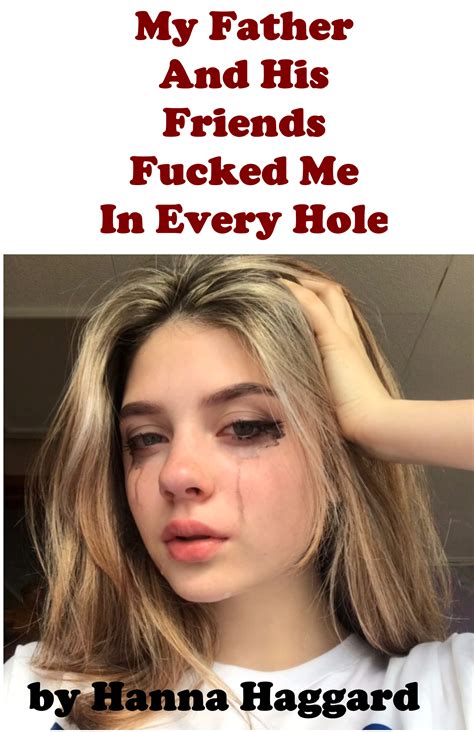 My Father And His Friends Fucked Me In Every Hole By Hanna Haggard