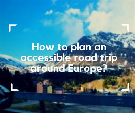 How To Plan An Accessible Road Trip Around Europe Blumil