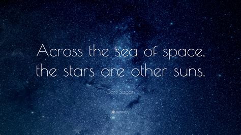 Carl Sagan Quote “across The Sea Of Space The Stars Are Other Suns
