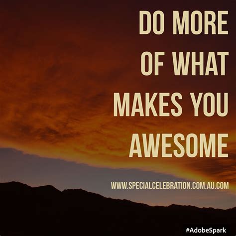 Do More Of What Makes You Awesome Moreawesome Youareawesome
