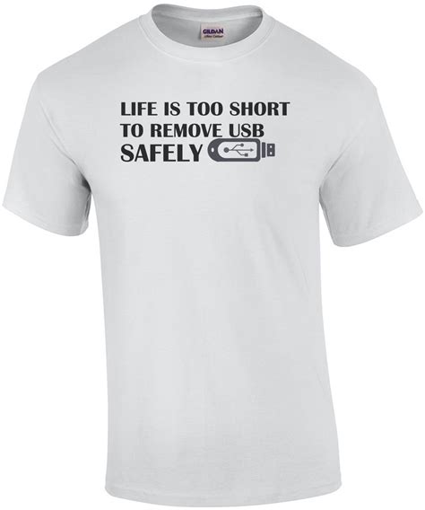 Life Is Too Short To Remove Usb Safely T Shirt