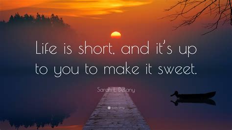 Sarah L Delany Quote Life Is Short And Its Up To You To Make It