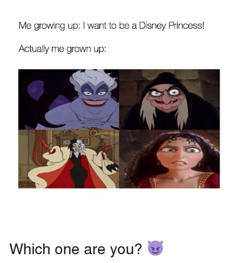 Me Growing Up I Want To Be A Disney Princess Actually Me Grown Up
