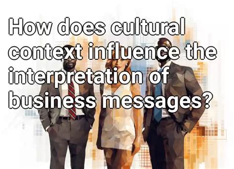 How Does Cultural Context Influence The Interpretation Of Business