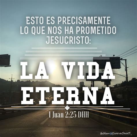 1 Juan 225 Y Esta Es La Promesa Que él Nos Hizo La Vida Eterna